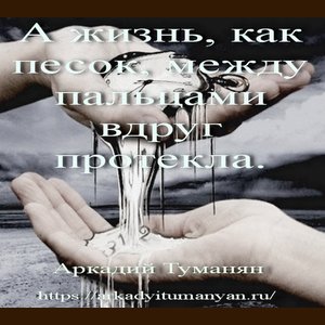А жизнь, как песок,  между пальцами вдруг протекла.